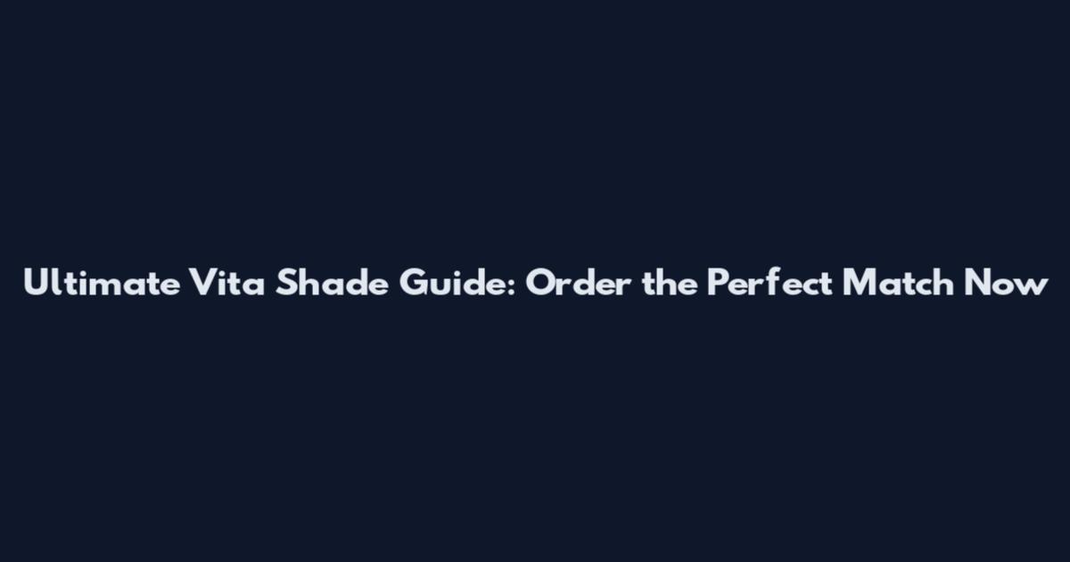 Ultimate Vita Shade Guide: Order the Perfect Match Now