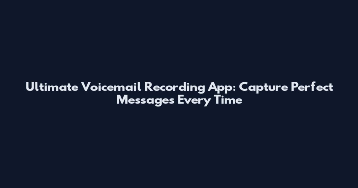 Ultimate Voicemail Recording App: Capture Perfect Messages Every Time
