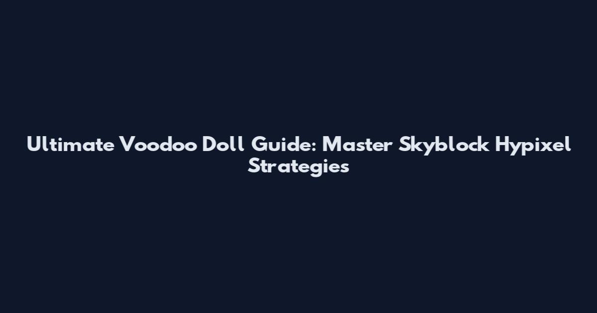Ultimate Voodoo Doll Guide: Master Skyblock Hypixel Strategies
