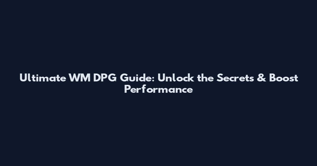 Ultimate WM DPG Guide: Unlock the Secrets & Boost Performance