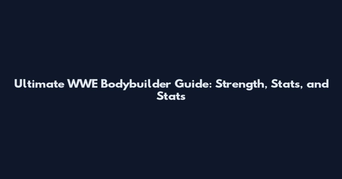 Ultimate WWE Bodybuilder Guide: Strength, Stats, and Stats