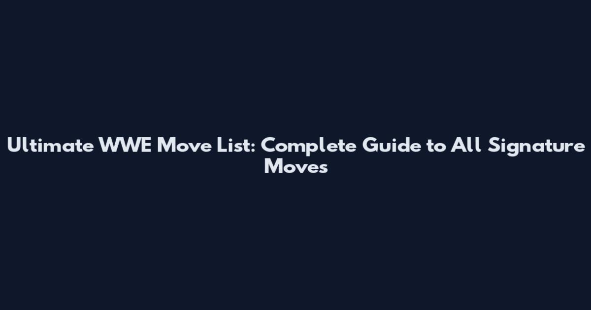 Ultimate WWE Move List: Complete Guide to All Signature Moves