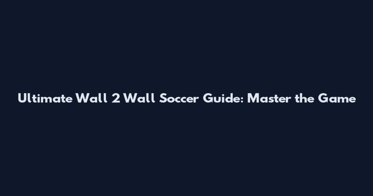Ultimate Wall 2 Wall Soccer Guide: Master the Game