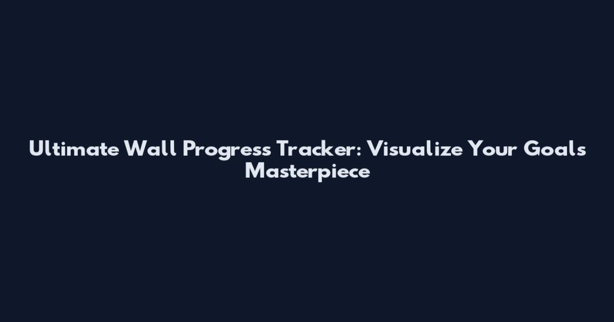 Ultimate Wall Progress Tracker: Visualize Your Goals Masterpiece