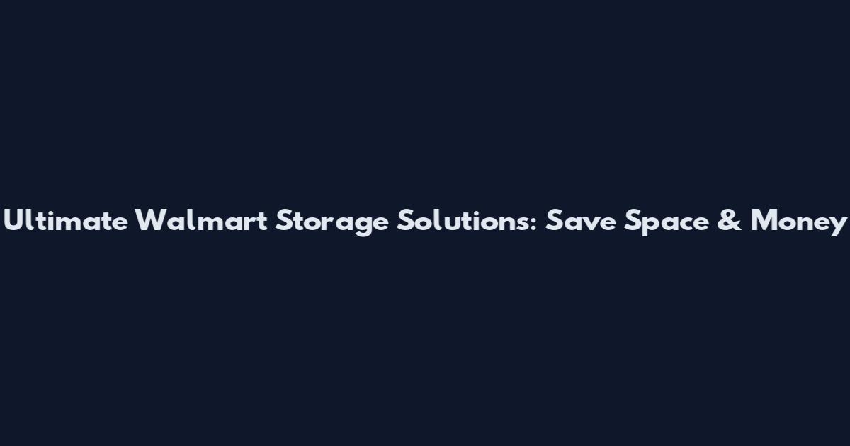 Ultimate Walmart Storage Solutions: Save Space & Money