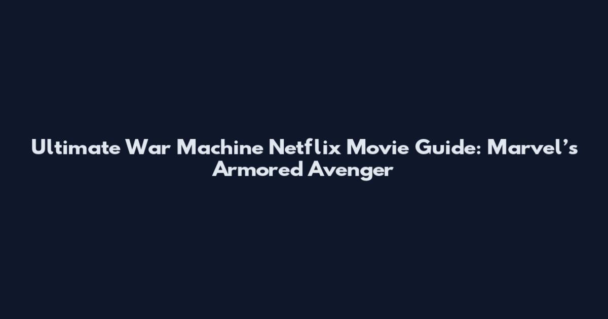 Ultimate War Machine Netflix Movie Guide: Marvel’s Armored Avenger