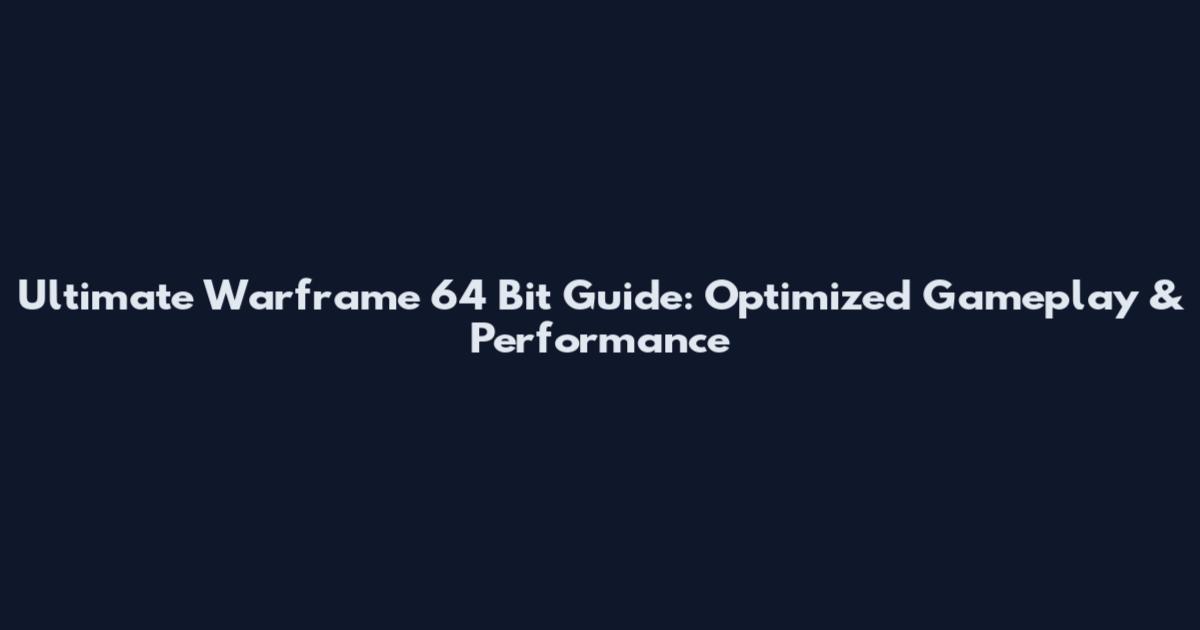 Ultimate Warframe 64 Bit Guide: Optimized Gameplay & Performance