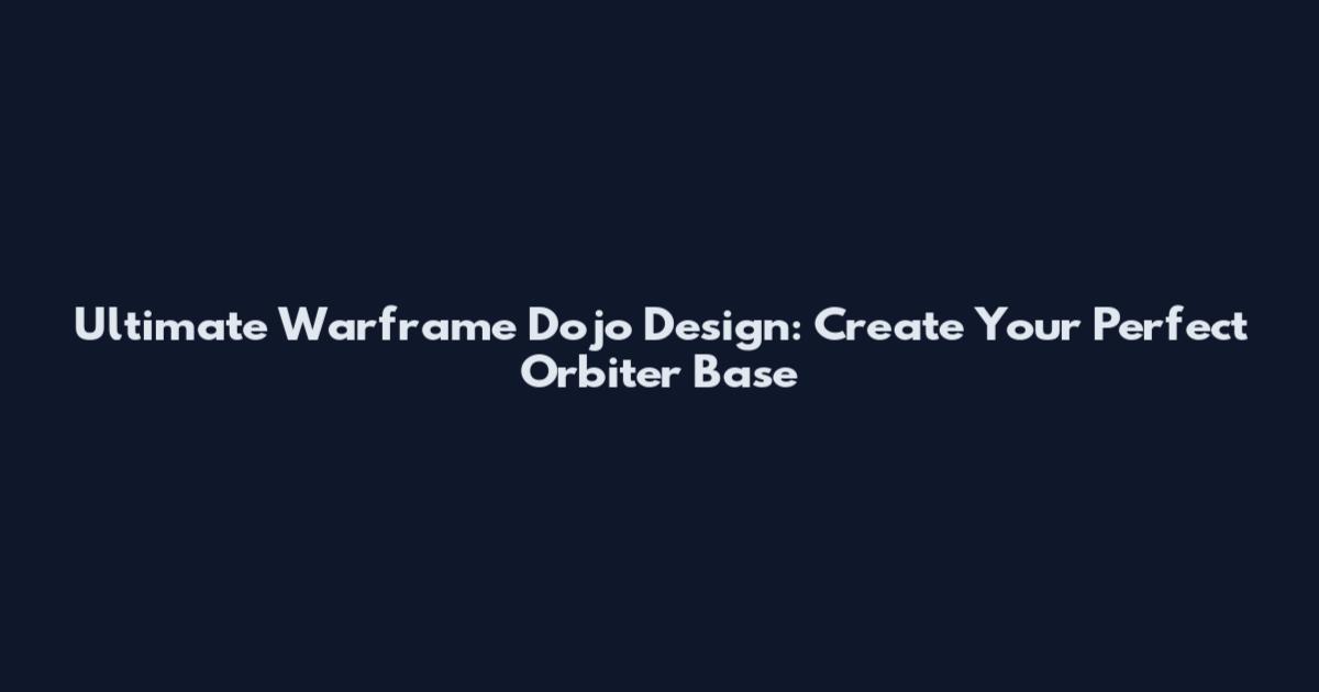 Ultimate Warframe Dojo Design: Create Your Perfect Orbiter Base