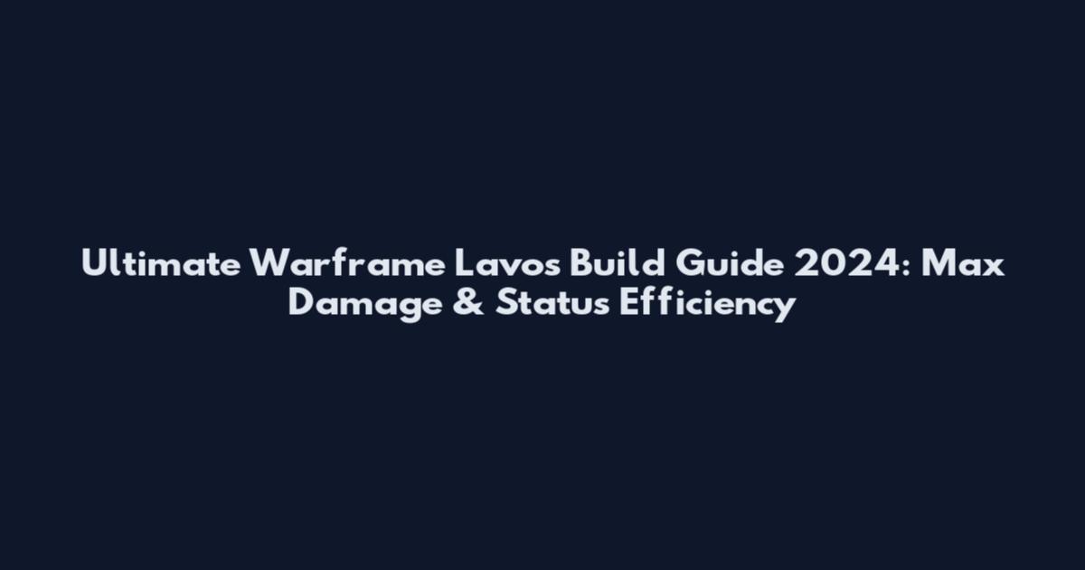 Ultimate Warframe Lavos Build Guide 2024: Max Damage & Status Efficiency