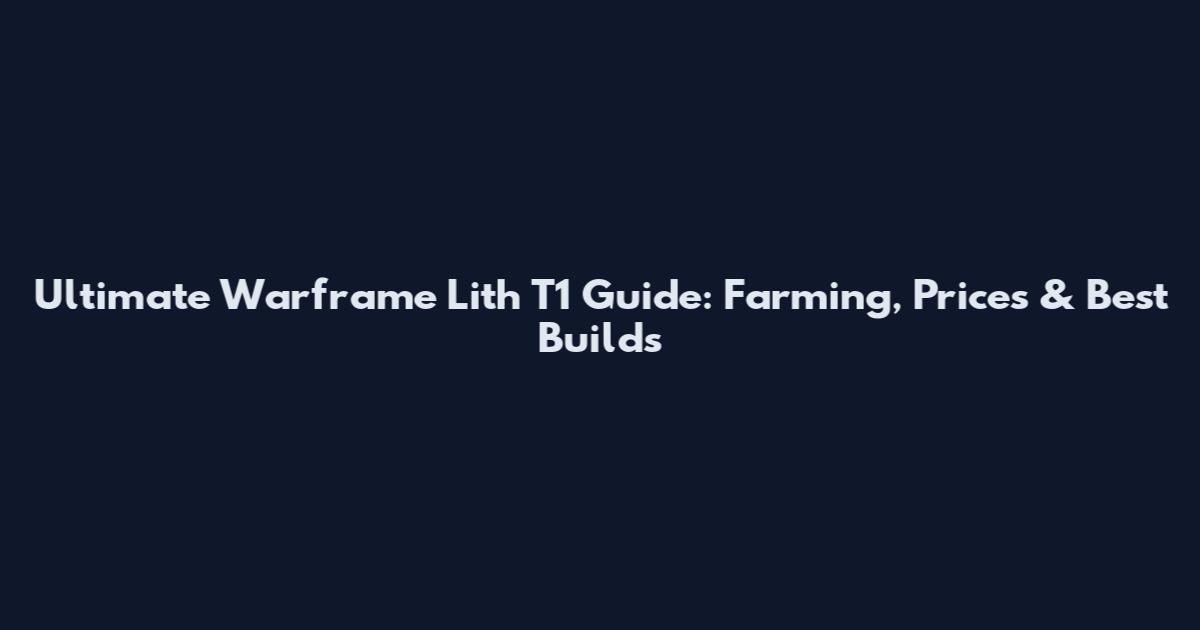 Ultimate Warframe Lith T1 Guide: Farming, Prices & Best Builds