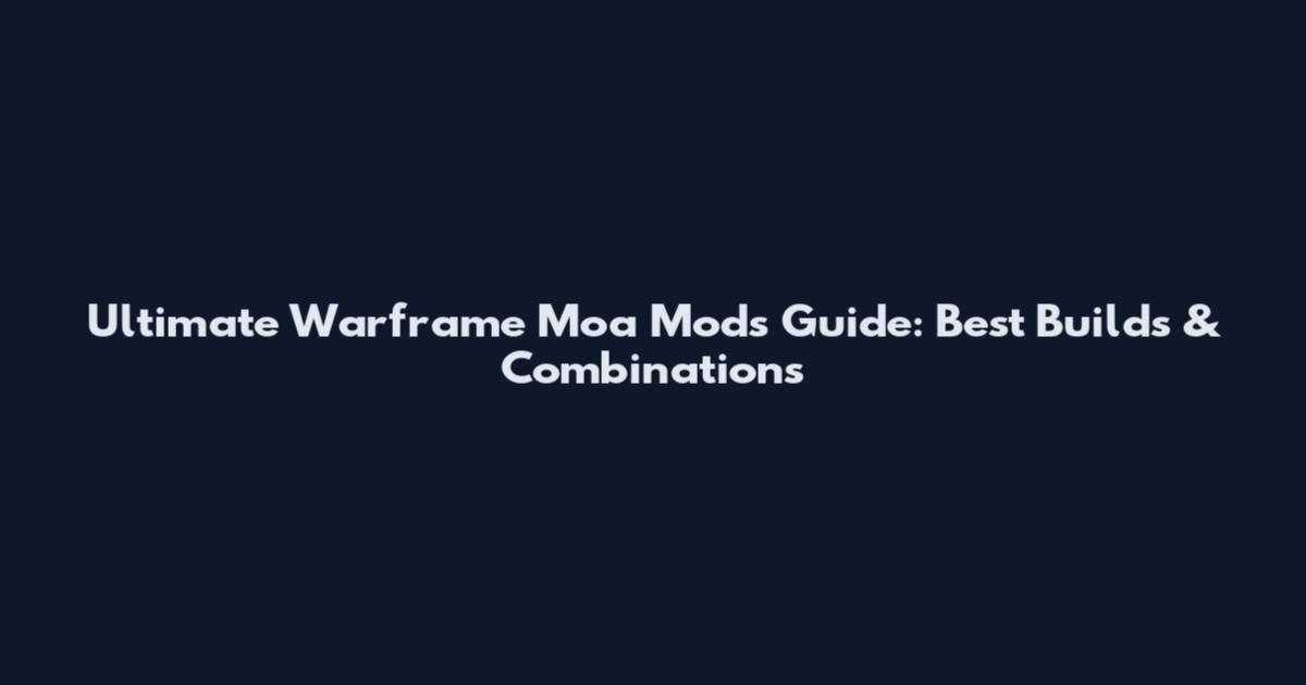 Ultimate Warframe Moa Mods Guide: Best Builds & Combinations