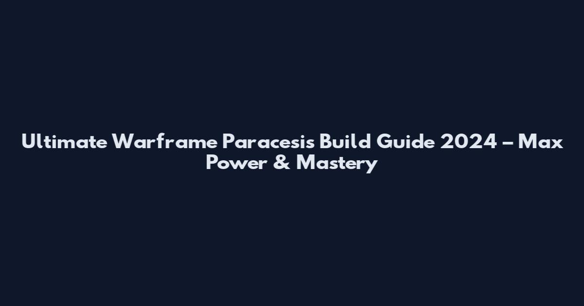 Ultimate Warframe Paracesis Build Guide 2024 – Max Power & Mastery
