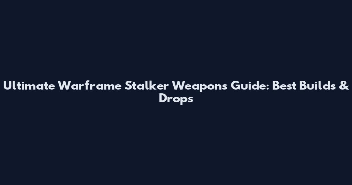 Ultimate Warframe Stalker Weapons Guide: Best Builds & Drops