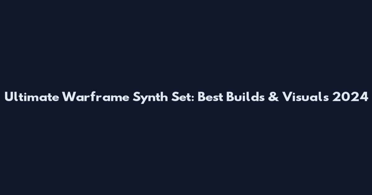 Ultimate Warframe Synth Set: Best Builds & Visuals 2024