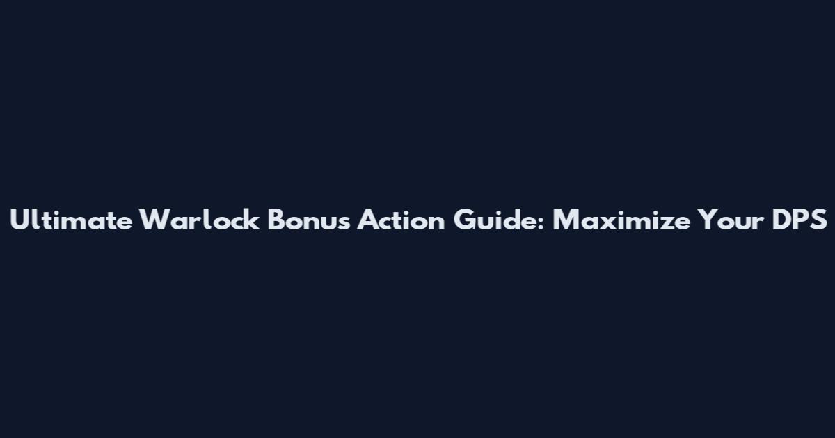 Ultimate Warlock Bonus Action Guide: Maximize Your DPS