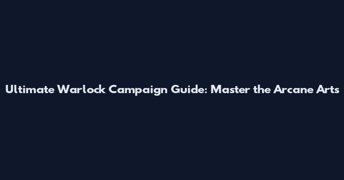 Ultimate Warlock Campaign Guide: Master the Arcane Arts