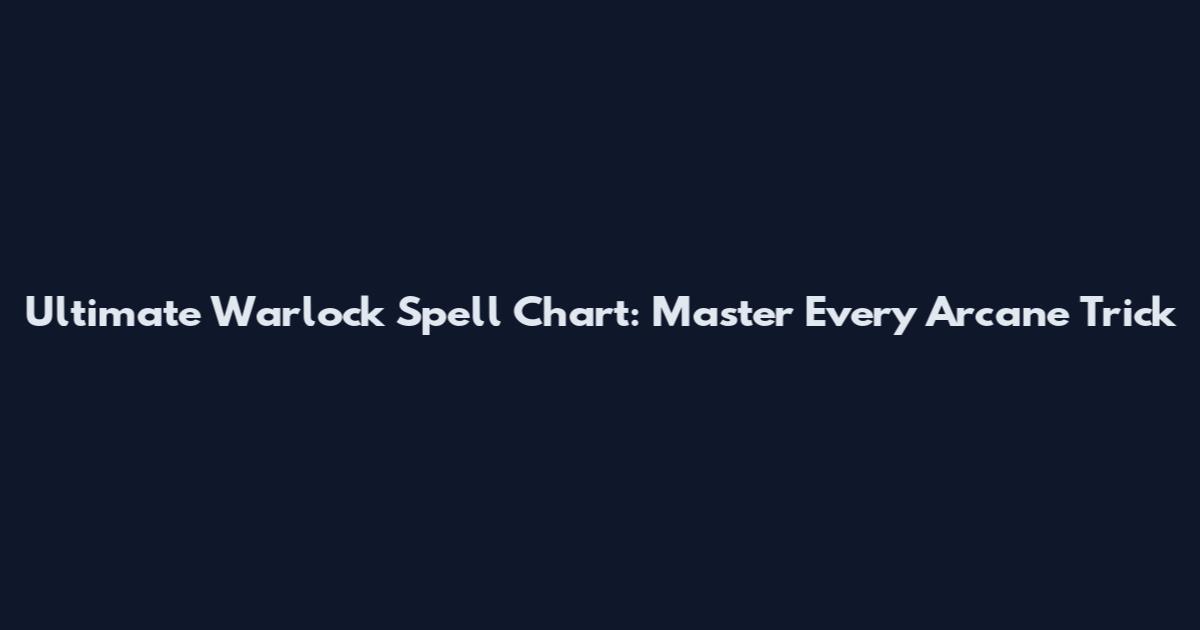 Ultimate Warlock Spell Chart: Master Every Arcane Trick