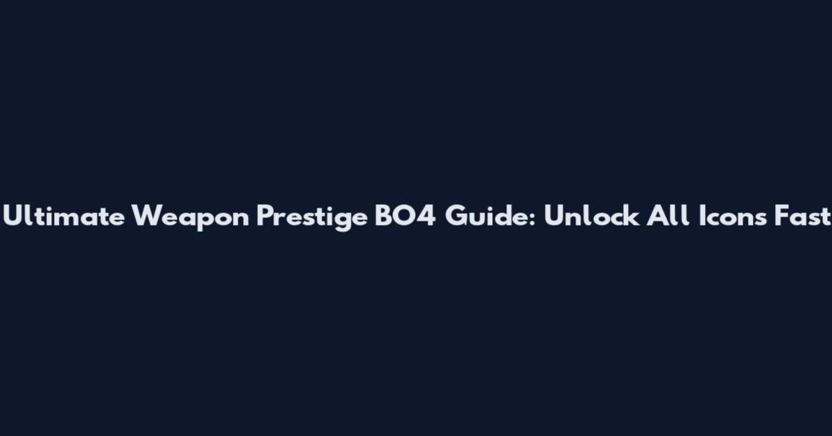 Ultimate Weapon Prestige BO4 Guide: Unlock All Icons Fast