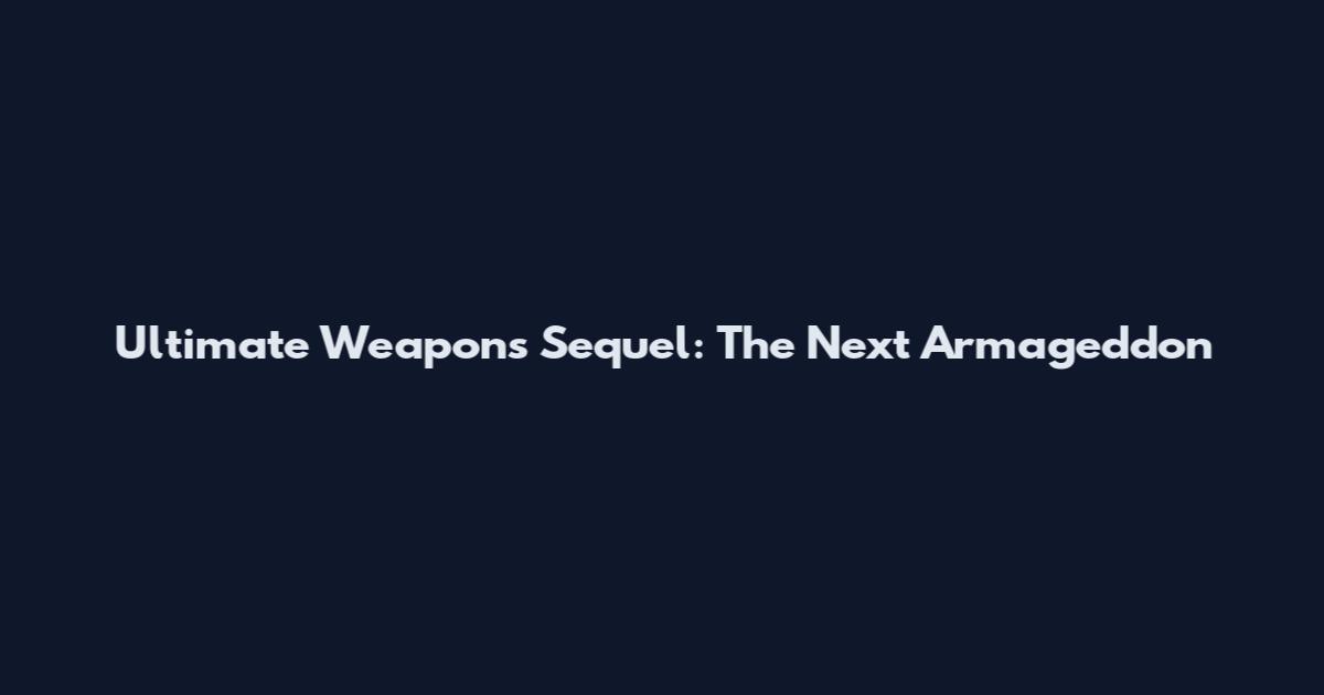 Ultimate Weapons Sequel: The Next Armageddon