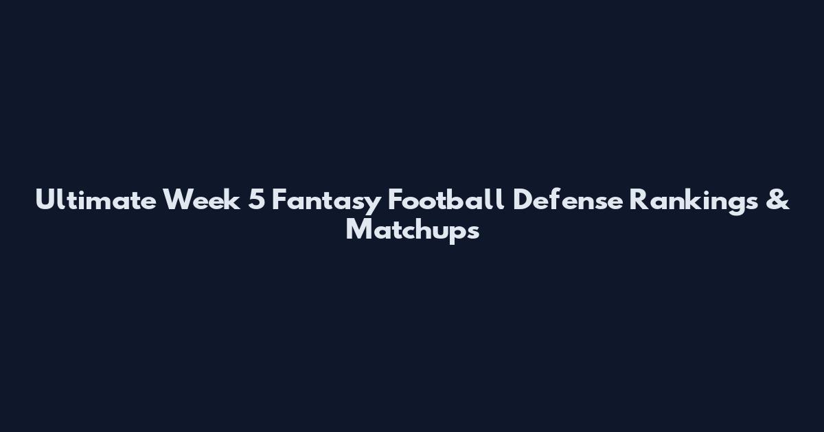 Ultimate Week 5 Fantasy Football Defense Rankings & Matchups