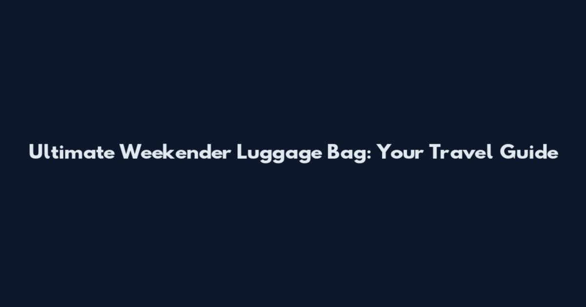 Ultimate Weekender Luggage Bag: Your Travel Guide