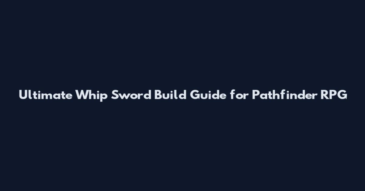 Ultimate Whip Sword Build Guide for Pathfinder RPG