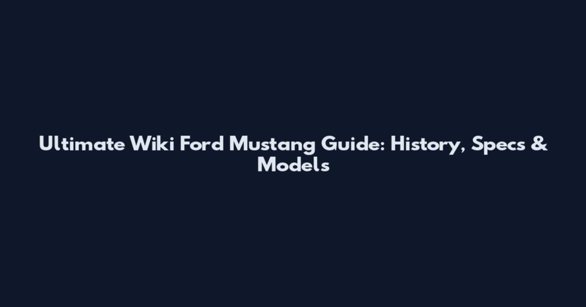 Ultimate Wiki Ford Mustang Guide: History, Specs & Models