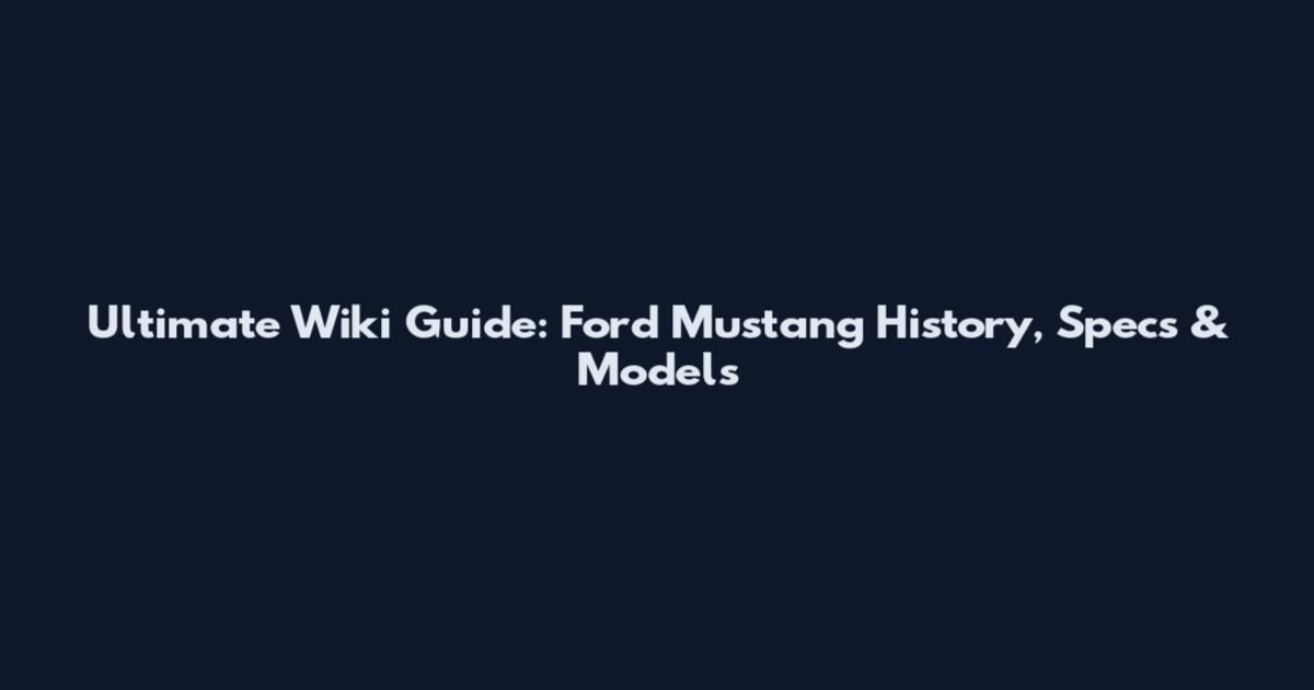 Ultimate Wiki Guide: Ford Mustang History, Specs & Models