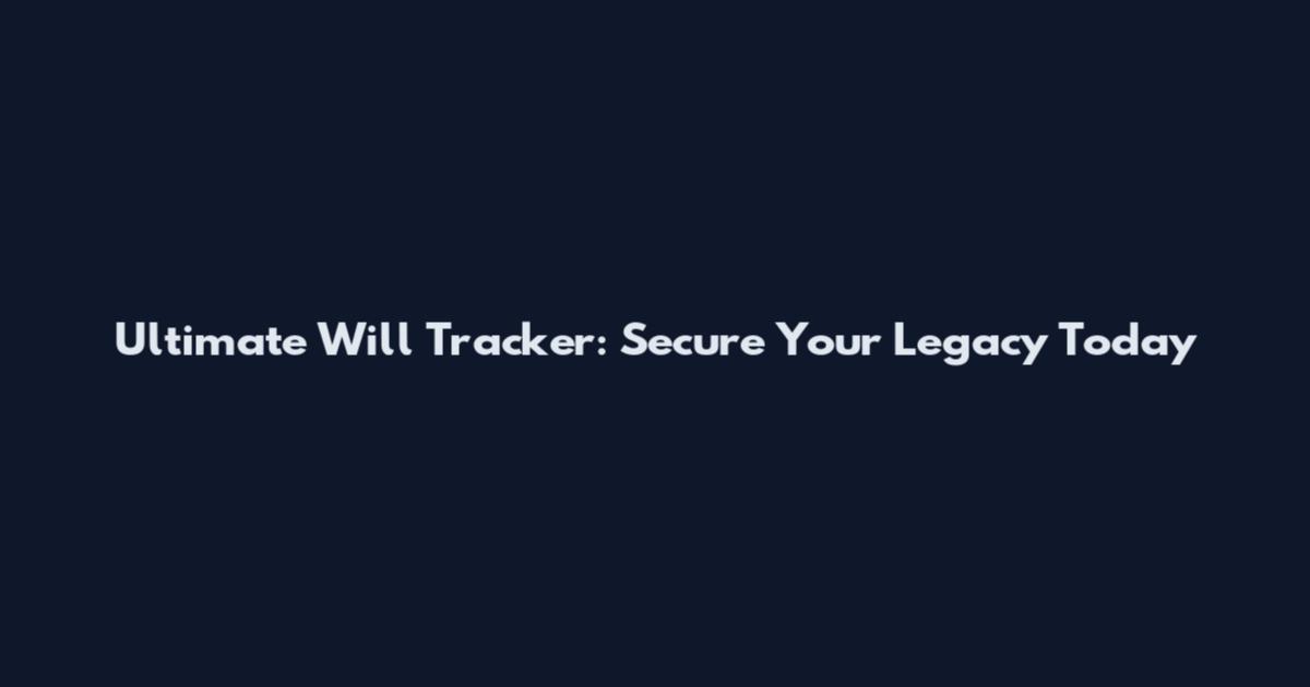 Ultimate Will Tracker: Secure Your Legacy Today