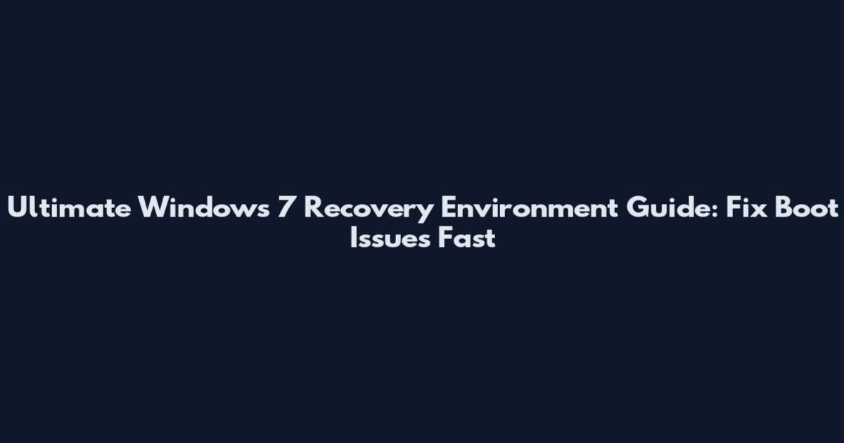 Ultimate Windows 7 Recovery Environment Guide: Fix Boot Issues Fast