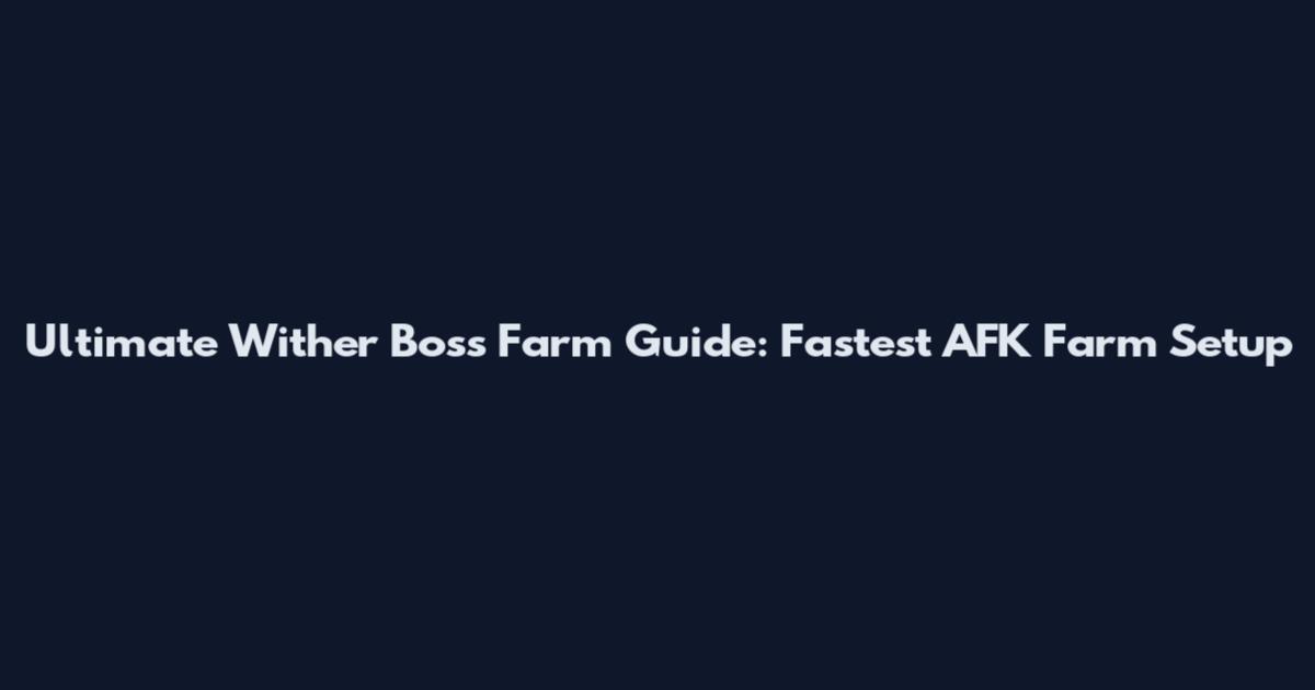 Ultimate Wither Boss Farm Guide: Fastest AFK Farm Setup