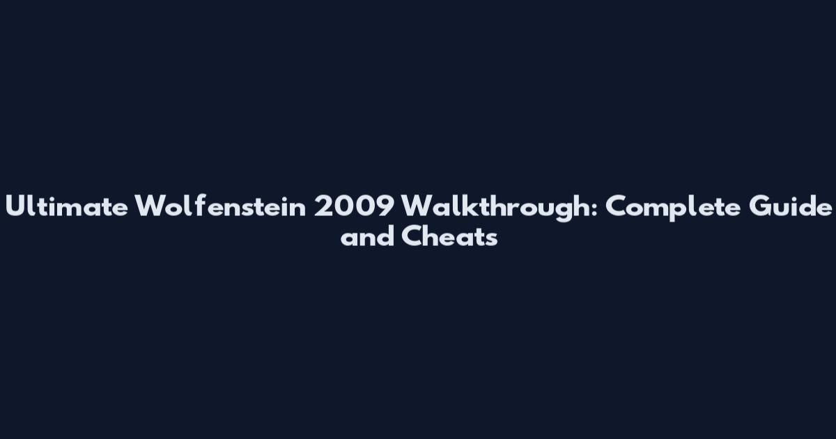 Ultimate Wolfenstein 2009 Walkthrough: Complete Guide and Cheats