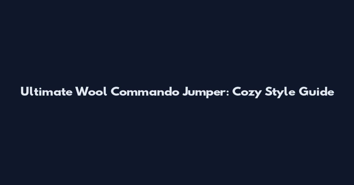 Ultimate Wool Commando Jumper: Cozy Style Guide