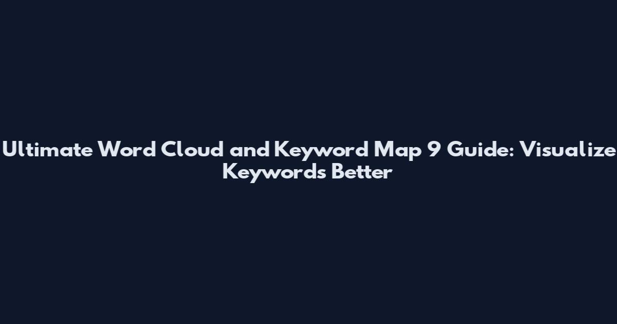 Ultimate Word Cloud and Keyword Map 9 Guide: Visualize Keywords Better