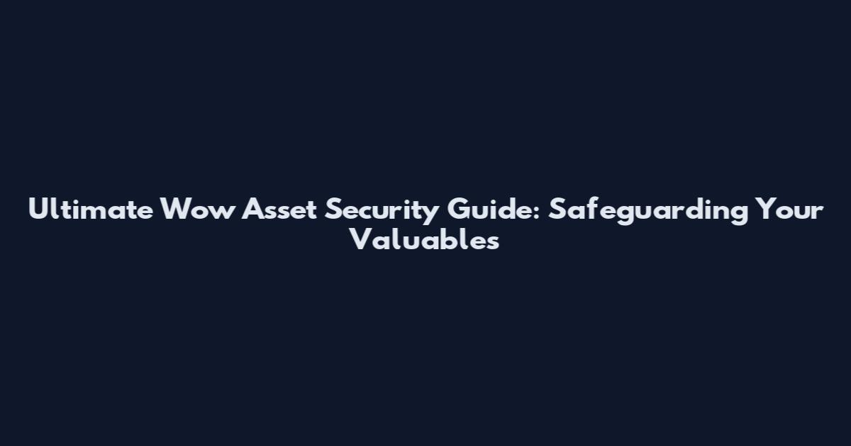 Ultimate Wow Asset Security Guide: Safeguarding Your Valuables