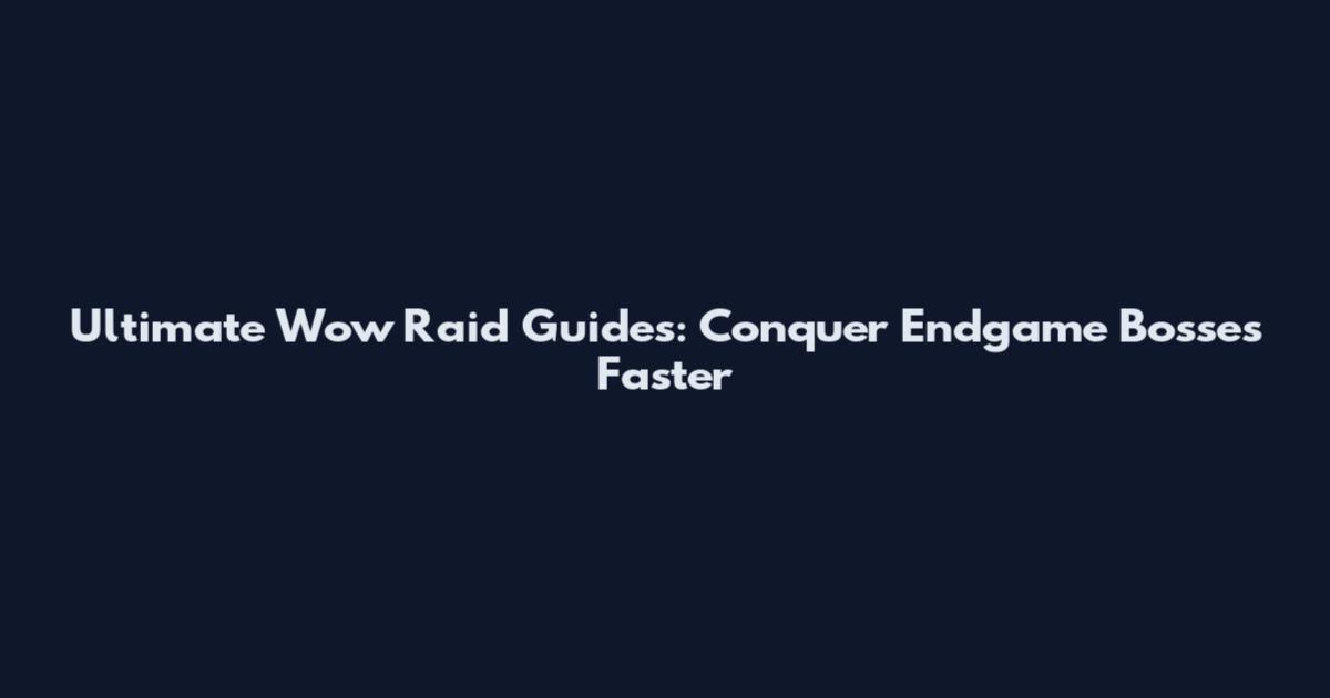 Ultimate Wow Raid Guides: Conquer Endgame Bosses Faster