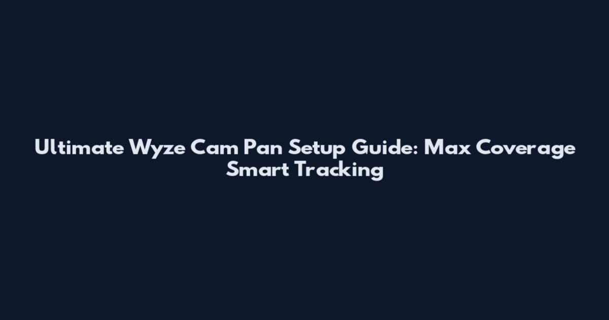 Ultimate Wyze Cam Pan Setup Guide: Max Coverage Smart Tracking