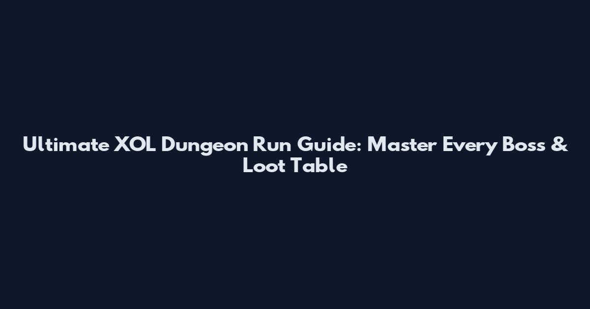 Ultimate XOL Dungeon Run Guide: Master Every Boss & Loot Table