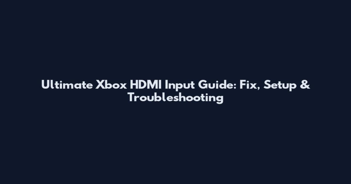 Ultimate Xbox HDMI Input Guide: Fix, Setup & Troubleshooting