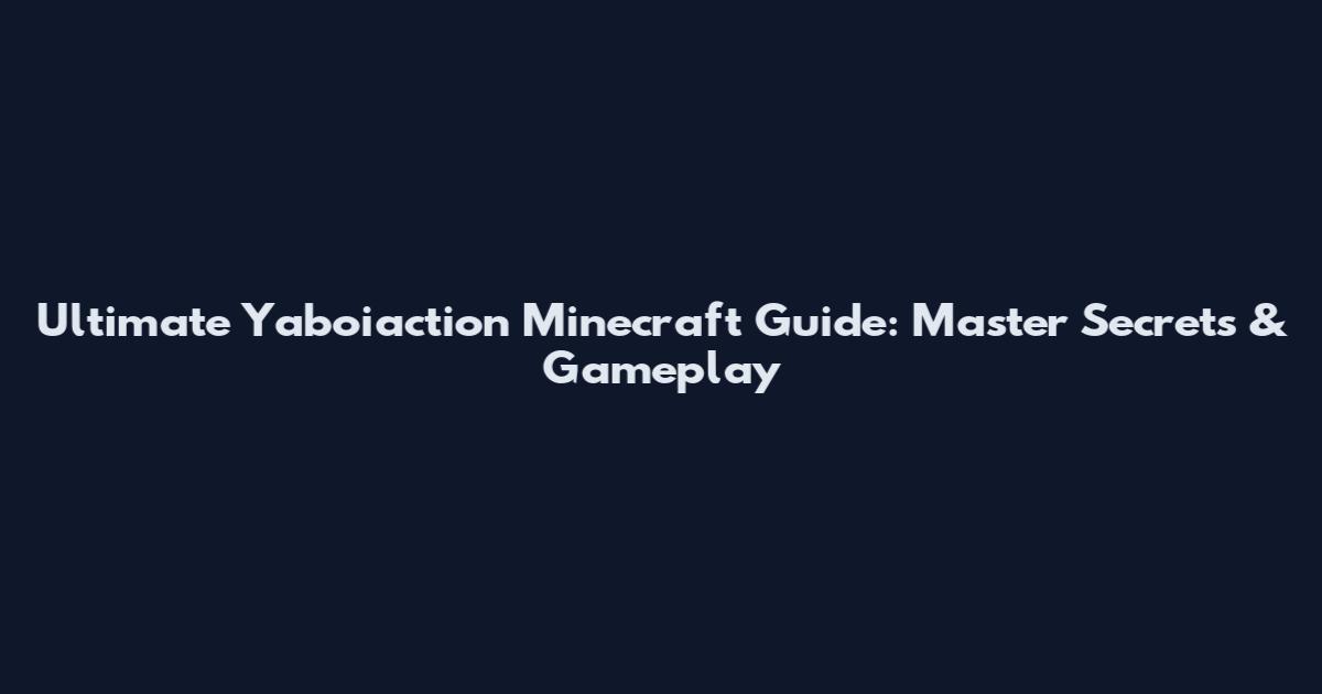 Ultimate Yaboiaction Minecraft Guide: Master Secrets & Gameplay