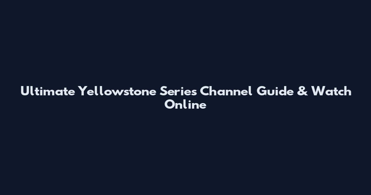 Ultimate Yellowstone Series Channel Guide & Watch Online