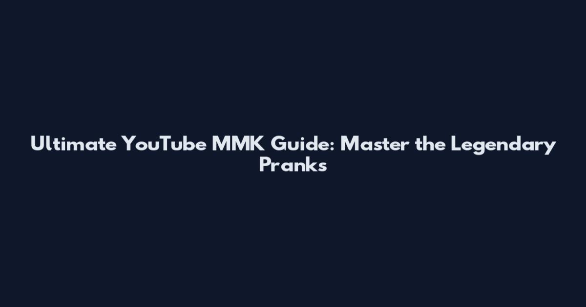 Ultimate YouTube MMK Guide: Master the Legendary Pranks