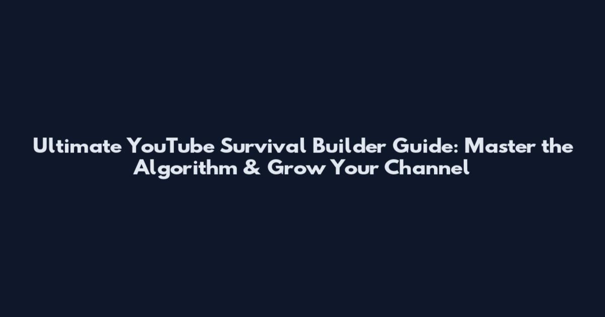 Ultimate YouTube Survival Builder Guide: Master the Algorithm & Grow Your Channel