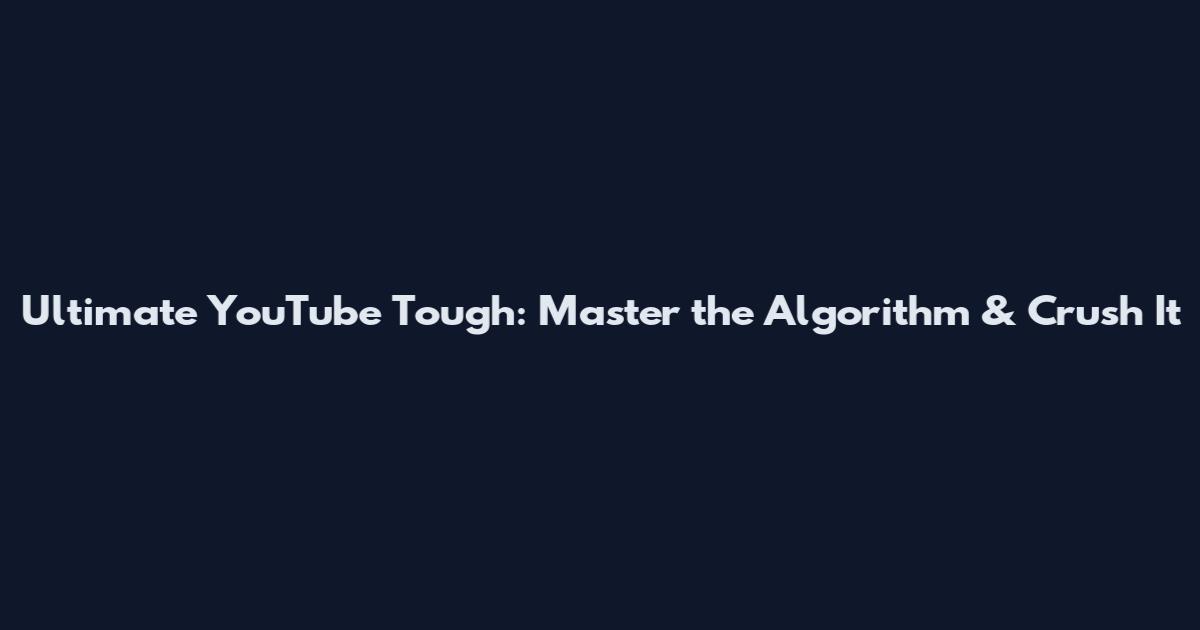 Ultimate YouTube Tough: Master the Algorithm & Crush It