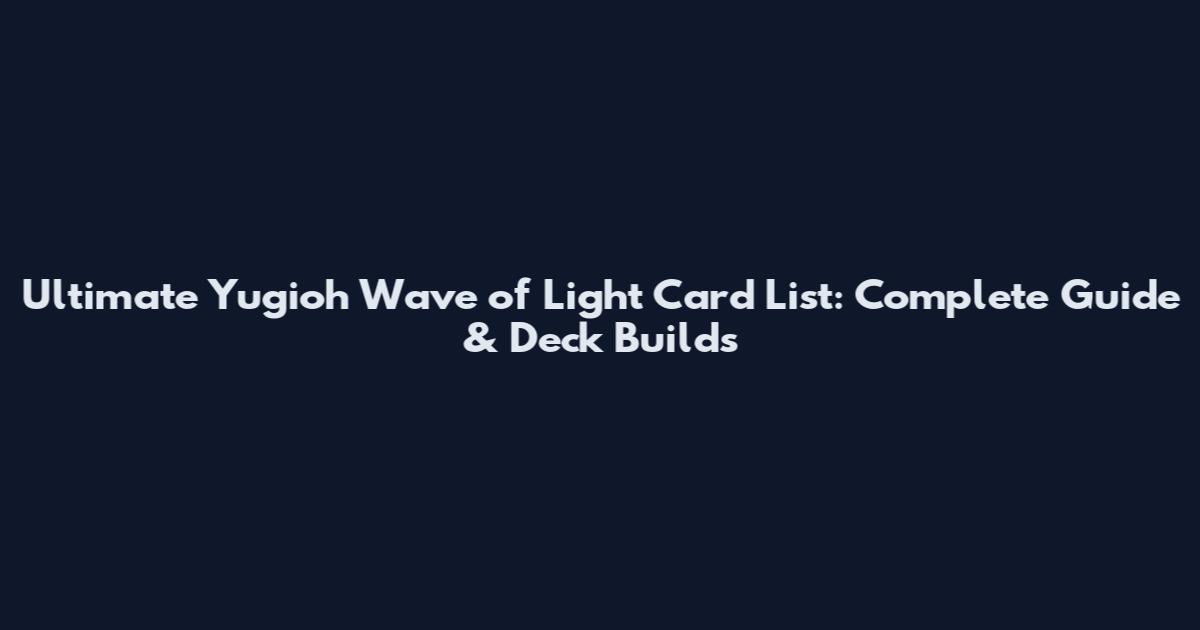 Ultimate Yugioh Wave of Light Card List: Complete Guide & Deck Builds