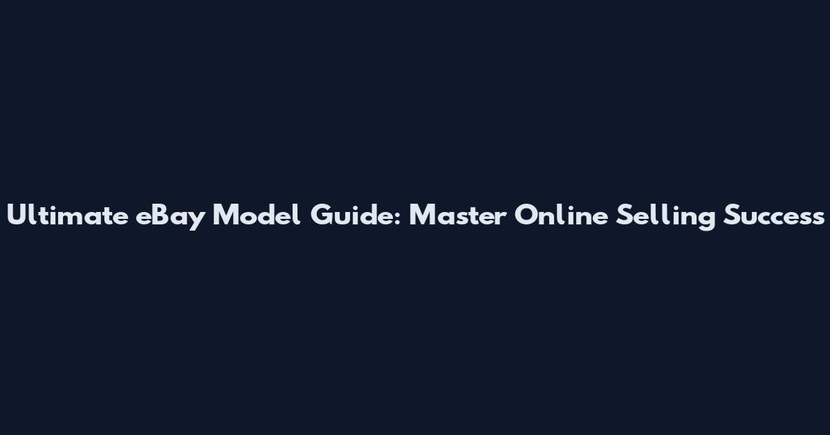 Ultimate eBay Model Guide: Master Online Selling Success
