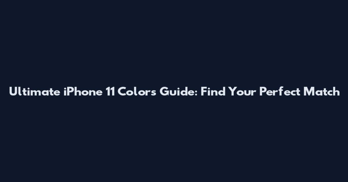 Ultimate iPhone 11 Colors Guide: Find Your Perfect Match