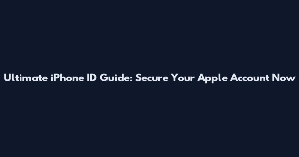 Ultimate iPhone ID Guide: Secure Your Apple Account Now