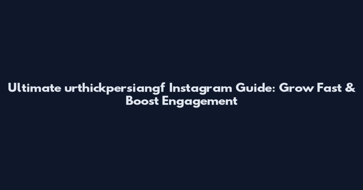 Ultimate urthickpersiangf Instagram Guide: Grow Fast & Boost Engagement