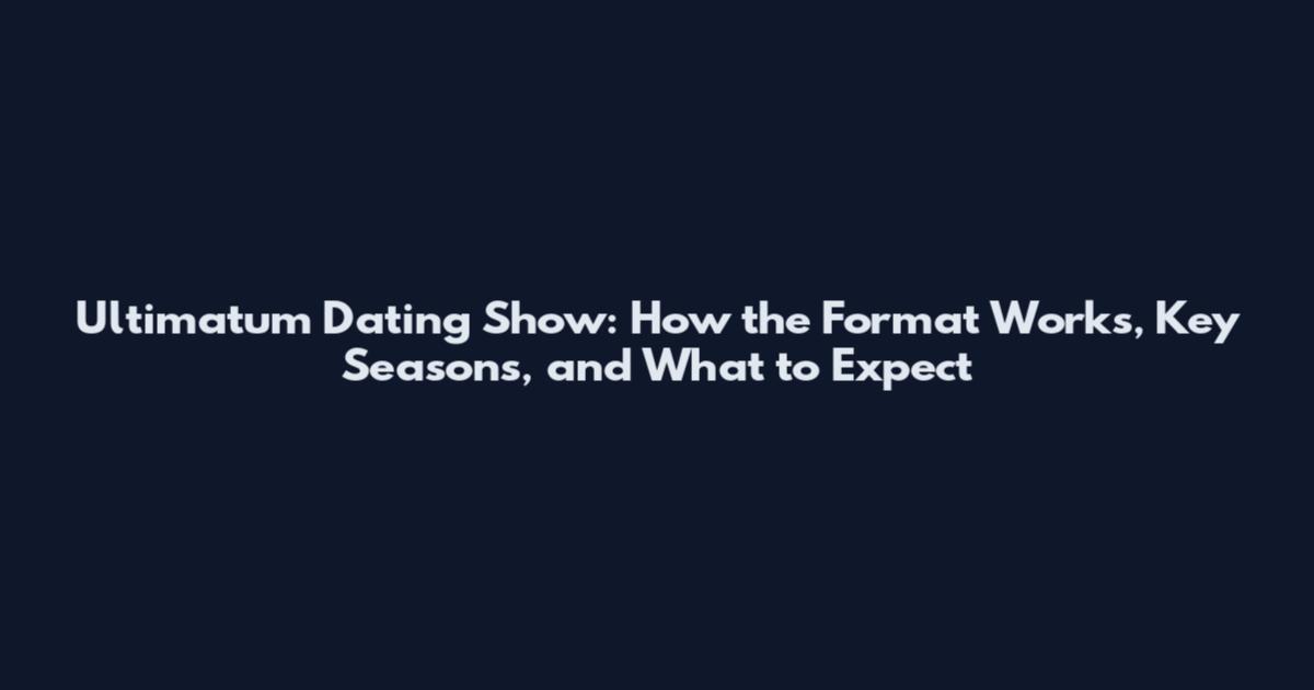 Ultimatum Dating Show: How the Format Works, Key Seasons, and What to Expect